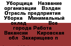 Уборщица › Название организации ­ Вэлдан › Отрасль предприятия ­ Уборка › Минимальный оклад ­ 24 000 - Все города Работа » Вакансии   . Кировская обл.,Захарищево п.